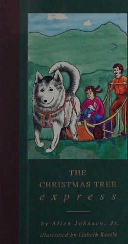The Christmas tree express : a novel / by Allen Johnson, Jr. ; [illustrated by Lisbeth Keetle].