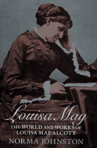 Louisa May : the world and works of Louisa May Alcott / Norma Johnston.