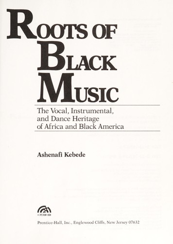Roots of Black music : the vocal, instrumental, and dance heritage of Africa and Black America / Ashenafi Kebede.