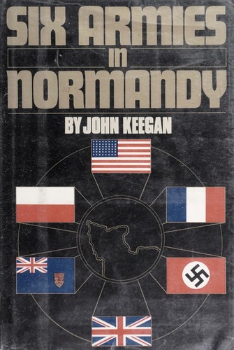 Six armies in Normandy : from D-Day to the liberation of Paris, June 6th-August 25th, 1944 / John Keegan.