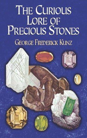 The curious lore of precious stones; being a description of their sentiments and folk lore, superstitions, symbolism, mysticism, use in medicine, protection, prevention, religion, and divination, crystal gazing, birthstones, lucky stones and talismans, astral, zodiacal, and planetary.