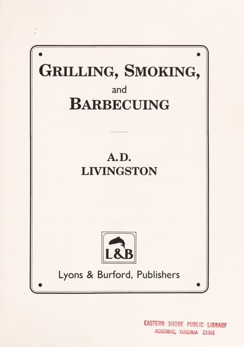 Grilling, smoking, and barbecuing / A.D. Livingston.