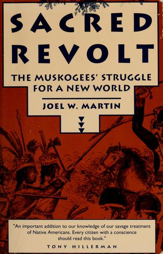 Sacred revolt : the Muskogees' struggle for a new world / Joel W. Martin.