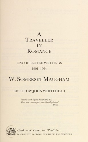 A traveller in romance : uncollected writings, 1901-1964 / W. Somerset Maugham ; edited by John Whitehead.