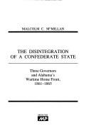 The disintegration of a confederate state : three governors of Alabama's wartime home front, 1861-1865 