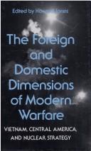 The Foreign and domestic dimensions of modern warfare : Vietnam, Central America, and nuclear strategy / edited by Howard Jones.