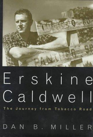 Erskine Caldwell : the journey from Tobacco Road : a biography / by Dan B. Miller.