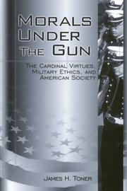 Morals under the gun : the cardinal virtues, military ethics, and American society  Cover Image