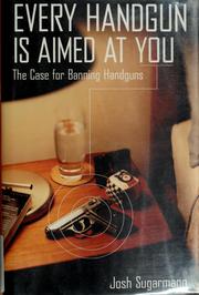 Every handgun is aimed at you : the case for banning handguns  Cover Image