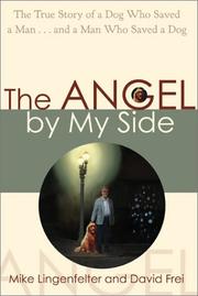The angel by my side : the true story of a dog who saved a man- and a man who saved a dog  Cover Image