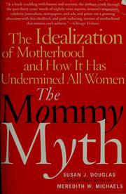 The mommy myth : the idealization of motherhood and how it has undermined women  Cover Image