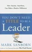 You don't need a title to be a leader : how anyone, anywhere, can make a positive difference  Cover Image