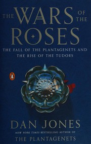 The Wars of the Roses : the fall of the Plantagenets and the rise of the Tudors  Cover Image