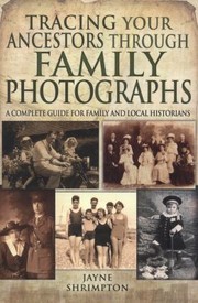 Tracing your ancestors through family photographs : a complete guide for family and local historians  Cover Image