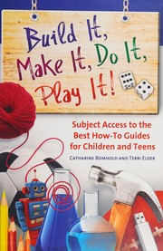 Build it, make it, do it, play it! : subject access to the best how-to guides for children and teens  Cover Image