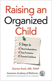 Raising an organized child : 5 steps to boost independence, ease frustration, promote confidence  Cover Image