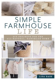 Simple farmhouse life : DIY projects for the all-natural, handmade home  Cover Image