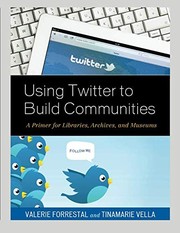 Using Twitter to build communities : a primer for libraries, archives, and museums  Cover Image