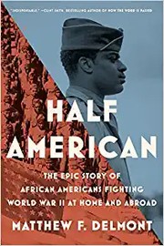 Half American : the epic story of African Americans fighting World War II at home and abroad  Cover Image